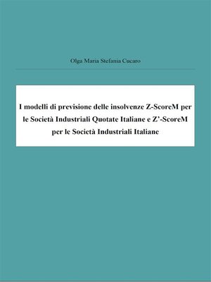 cover image of I modelli di previsione delle insolvenze Z-ScoreM per le Società Industriali Quotate Italiane e Z'-ScoreM per le Società Industriali Italiane